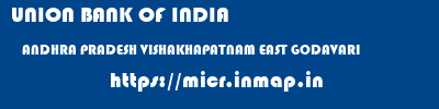 UNION BANK OF INDIA  ANDHRA PRADESH VISHAKHAPATNAM EAST GODAVARI   micr code